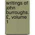 Writings of John Burroughs. £, Volume 1