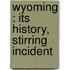 Wyoming : Its History, Stirring Incident