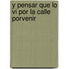Y Pensar Que Lo Vi Por La Calle Porvenir door Yanitzia Canetti