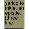 Yarico To Inkle, An Epistle. [Three Line by See Notes Multiple Contributors