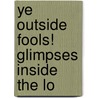 Ye Outside Fools! Glimpses Inside The Lo by Latham Smith