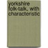 Yorkshire Folk-Talk, With Characteristic