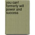 You Can! Formerly Will Power and Success