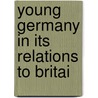 Young Germany In Its Relations To Britai door Md
