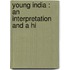 Young India : An Interpretation And A Hi