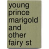 Young Prince Marigold And Other Fairy St by Unknown