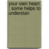 Your Own Heart : Some Helps To Understan door Edward F. 1876-1960 Gareschï¿½