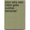 Your Very Own Robot Goes Cuckoo Bananas! door R.A. Montgomery