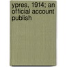 Ypres, 1914; An Official Account Publish door Prussia Armee Grosser Generalstab
