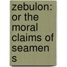Zebulon: Or The Moral Claims Of Seamen S door Onbekend