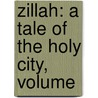 Zillah: A Tale Of The Holy City, Volume by Horace Smith