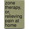 Zone Therapy, Or, Relieving Pain at Home by William Henry Hope Fitzgerald