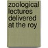 Zoological Lectures Delivered At The Roy