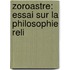 Zoroastre: Essai Sur La Philosophie Reli