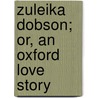 Zuleika Dobson; Or, An Oxford Love Story by Sir Max Beerbohm