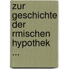 Zur Geschichte Der Rmischen Hypothek ... by Alfred Manigk
