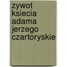 Zywot Ksiecia Adama Jerzego Czartoryskie door Onbekend