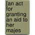 [An Act For Granting An Aid To Her Majes