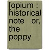 [Opium : Historical Note   Or, The Poppy door Onbekend