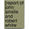 [Report Of John Ainslie And Robert Whitw door Onbekend