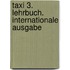 taxi 3. Lehrbuch. Internationale Ausgabe