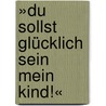 »Du sollst glücklich sein mein Kind!« door Wolfgang Bergmann