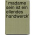 ' Madame sein ist ein ellendes Handwerck'