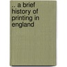 .. A Brief History Of Printing In England door Frederick William Hamilton