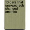 10 Days That Unexpectedly Changed America door Steven M. Gillon