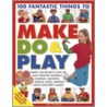 100 Fantastic Things To Make, Do And Play door Lucy Painter