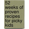 52 Weeks of Proven Recipes for Picky Kids door Jill McKenzie