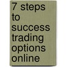 7 Steps To Success Trading Options Online door Larry D. Spears
