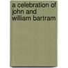 A Celebration Of John And William Bartram by Thomas Peter Bennett