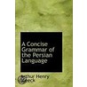 A Concise Grammar Of The Persian Language by Arthur Henry Bleeck