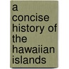 A Concise History of the Hawaiian Islands door Phil Barnes