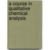 A Course In Qualitative Chemical Analysis door Onbekend