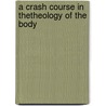 A Crash Course In TheTheology of the Body by Christopher West