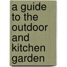 A Guide To The Outdoor And Kitchen Garden by George Lindley