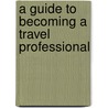 A Guide to Becoming a Travel Professional door Susan Rice