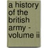 A History Of The British Army - Volume Ii