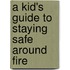 A Kid's Guide to Staying Safe Around Fire