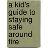 A Kid's Guide to Staying Safe Around Fire by Maribeth Boelts