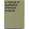 A Manual Of Qualitative Chemical Analysis door Augustus Beauchamp Northcote