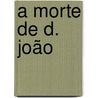 A Morte De D. João by Guerra Junqueiro