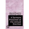 A Sermons Preached At The Annual Election by Massachusetts Massachusetts