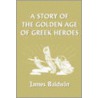 A Story of the Golden Age of Greek Heroes door James Baldwin