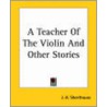 A Teacher Of The Violin And Other Stories door J.H. Shorthouse