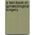 A Text-Book Of Gynæcological Surgery