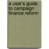 A User's Guide To Campaign Finance Reform door Gerald C. Lubenow