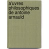 A'Uvres Philosophiques De Antoine Arnauld by Nicolas Malebranche